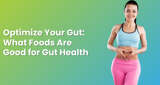 Optimize Your Gut: What Foods Are Good for Gut Health