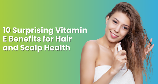 10 Surprising Vitamin E Benefits for Hair and Scalp Health
