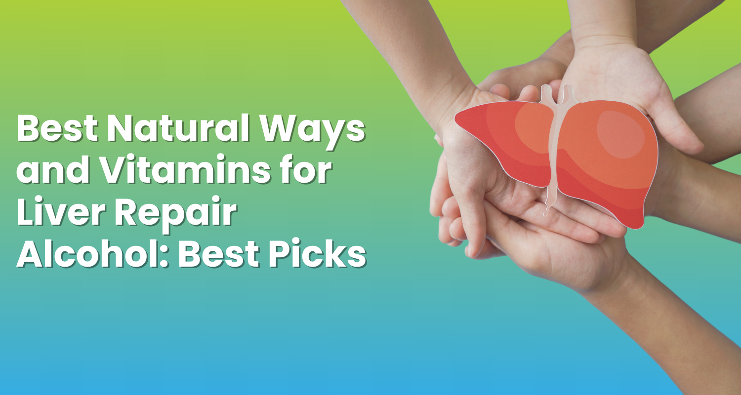 Best Natural Ways and Vitamins for Liver Repair Alcohol Best Picks