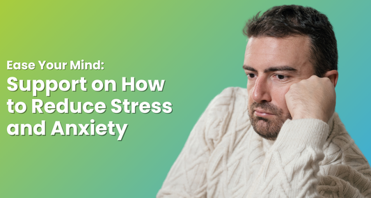 Ease Your Mind: Support on How to Reduce Stress and Anxiety