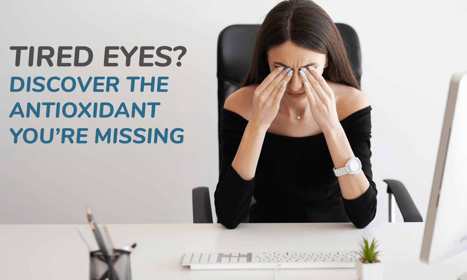 Discover the Antioxidant you are missing for tired eyes