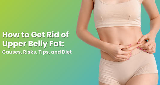 How to Get Rid of Upper Belly Fat: Causes, Risks, Tips, and Diet