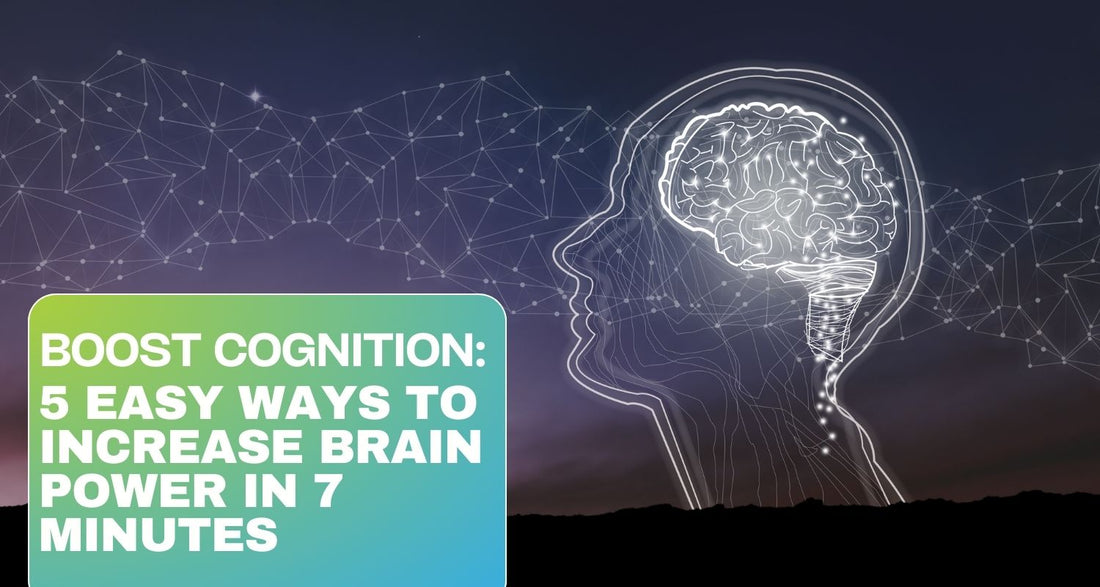 Boost Cognition: 5 Easy Ways to Increase Brain Power in 7 Minutes
