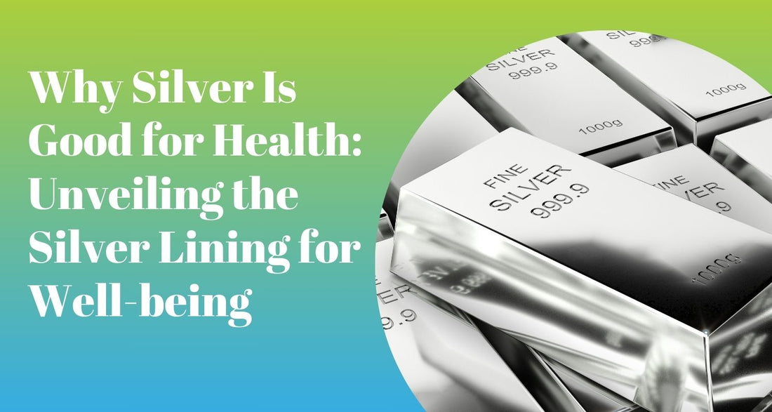 Why Silver Is Good for Health: Unveiling the Silver Lining for Well-being