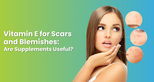 Vitamin E for Scars and Blemishes: Are Supplements Useful?
