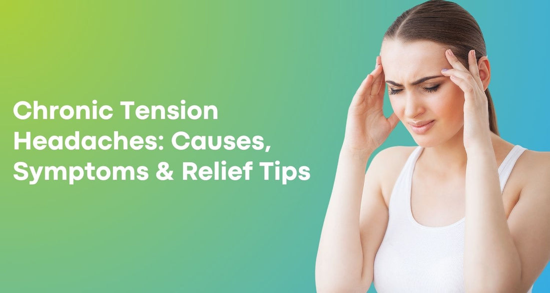 Chronic Tension Headaches: Causes, Symptoms & Relief Tips