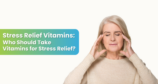 Stress Relief Vitamins: Who Should Take Vitamins for Stress Relief?