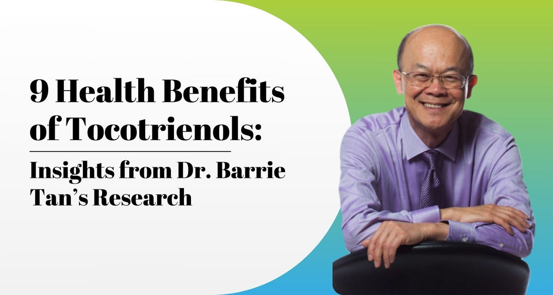 9 Health Benefits of Tocotrienols: Insights from Dr. Barrie Tan’s Research