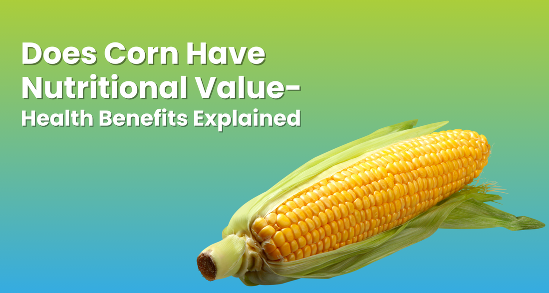 Does Corn Have Nutritional Value - Health Benefits Explained