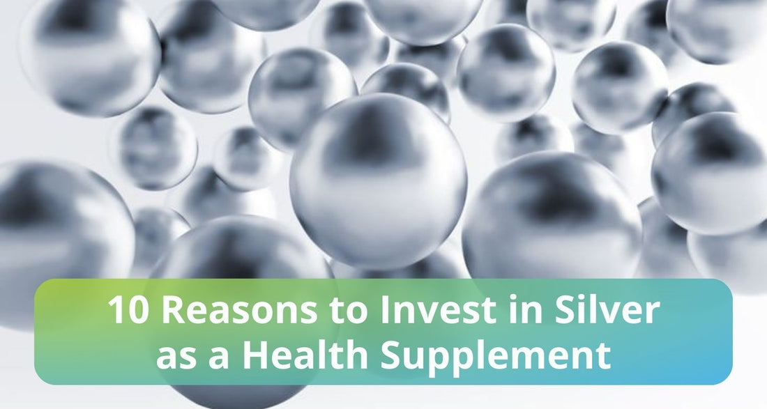 10 Reasons to Invest in Silver as a Health Supplement
