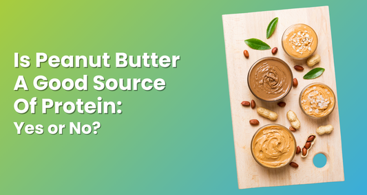 Is Peanut Butter a Good Source of Protein: Yes or No?