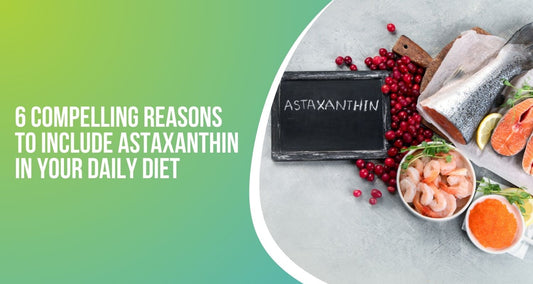 6 Compelling Reasons to Include Astaxanthin in Your Daily Diet