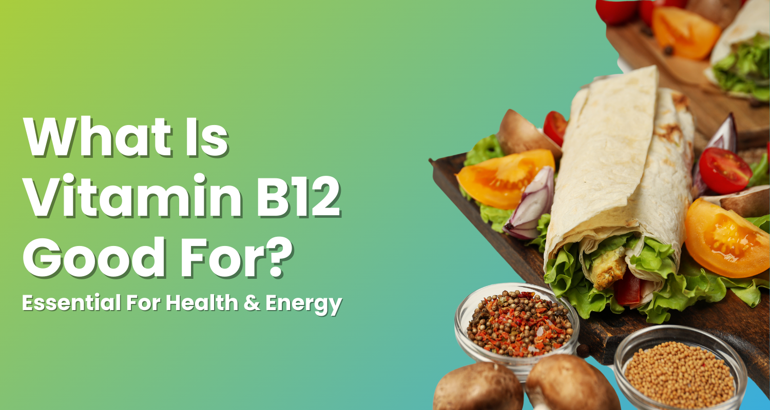 What is Vitamin B12 Good For? Essential For Health & Energy Wellness