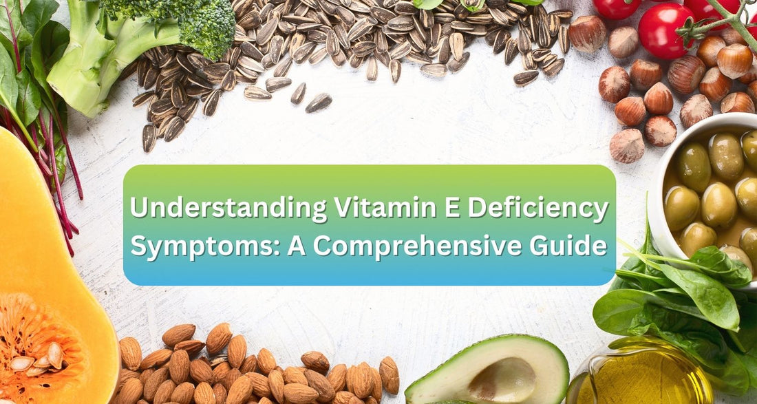 Understanding Vitamin E Deficiency Symptoms: A Comprehensive Guide