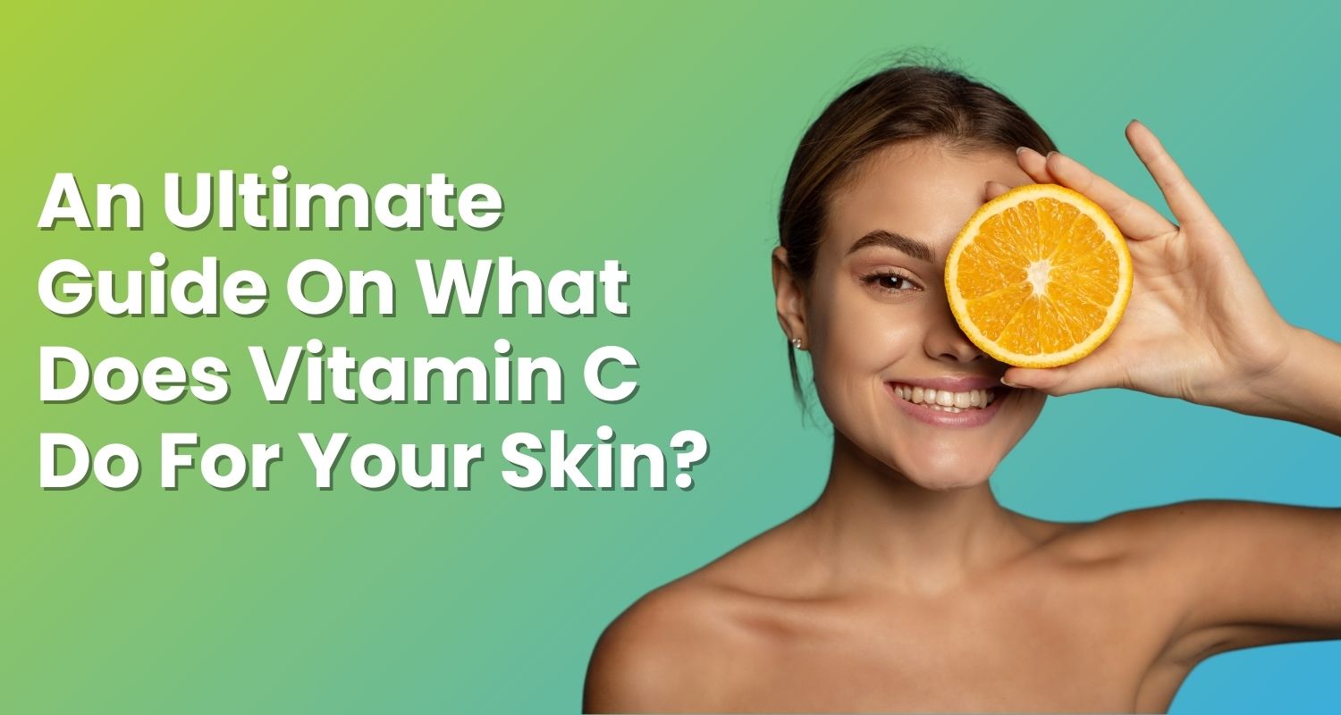 An Ultimate Guide On What Does Vitamin C Do For Your Skin? Wellness Extract USA