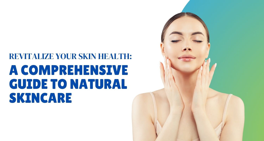 Revitalize Your Skin Health: A Comprehensive Guide to Natural Skincare