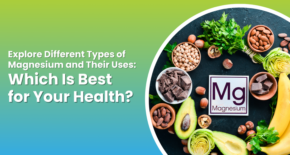 Explore Different Types of Magnesium and Their Uses: Which Is Best for Your Health?
