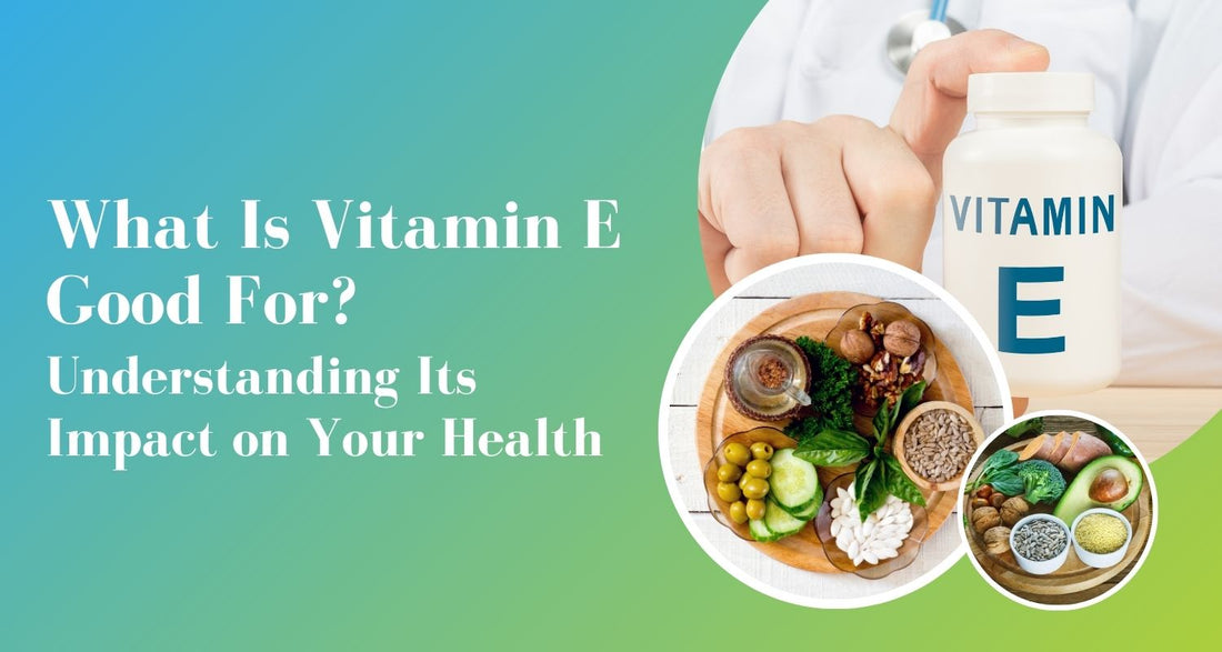What Is Vitamin E Good For? Understanding Its Impact on Your Health