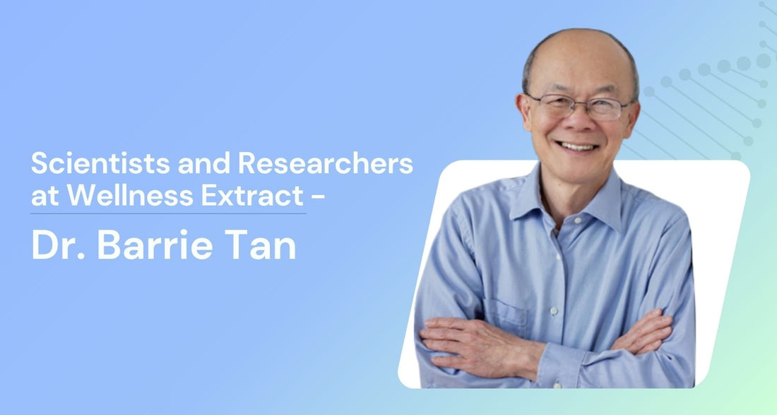 Scientists and Researchers at Wellness Extract - Dr. Barrie Tan