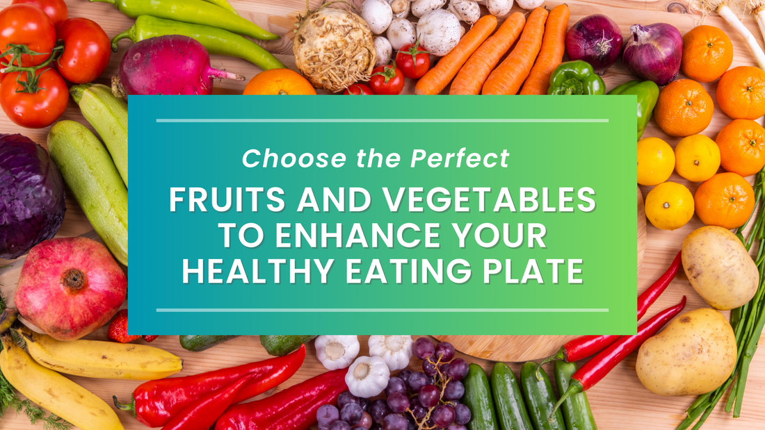Choose the Perfect Fruits and Vegetables to Enhance Your Healthy Eating Plate